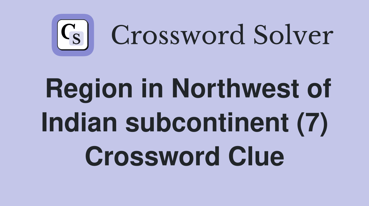 Region in Northwest of Indian subcontinent (7) Crossword Clue Answers Crossword Solver